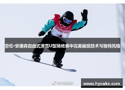 劳伦·安德森自由式滑雪U型场地赛中完美展现技术与独特风格 劳伦·安德森自由式滑雪U型场地赛中完美展现技术与独特风格